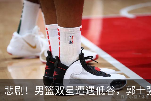 悲剧！男篮双星遭遇低谷，郭士强的选择会如何？